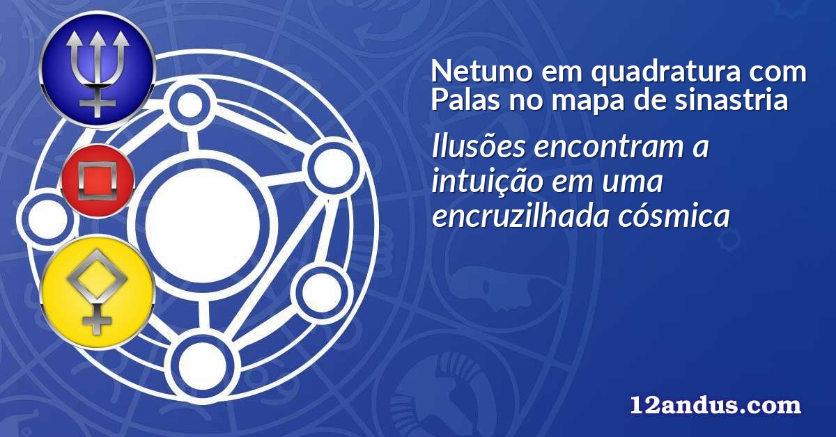Netuno em quadratura com Palas no mapa de sinastria