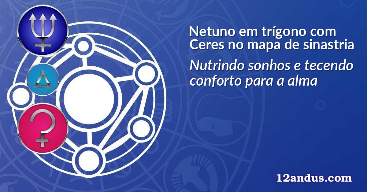 Netuno em trígono com Ceres no mapa de sinastria