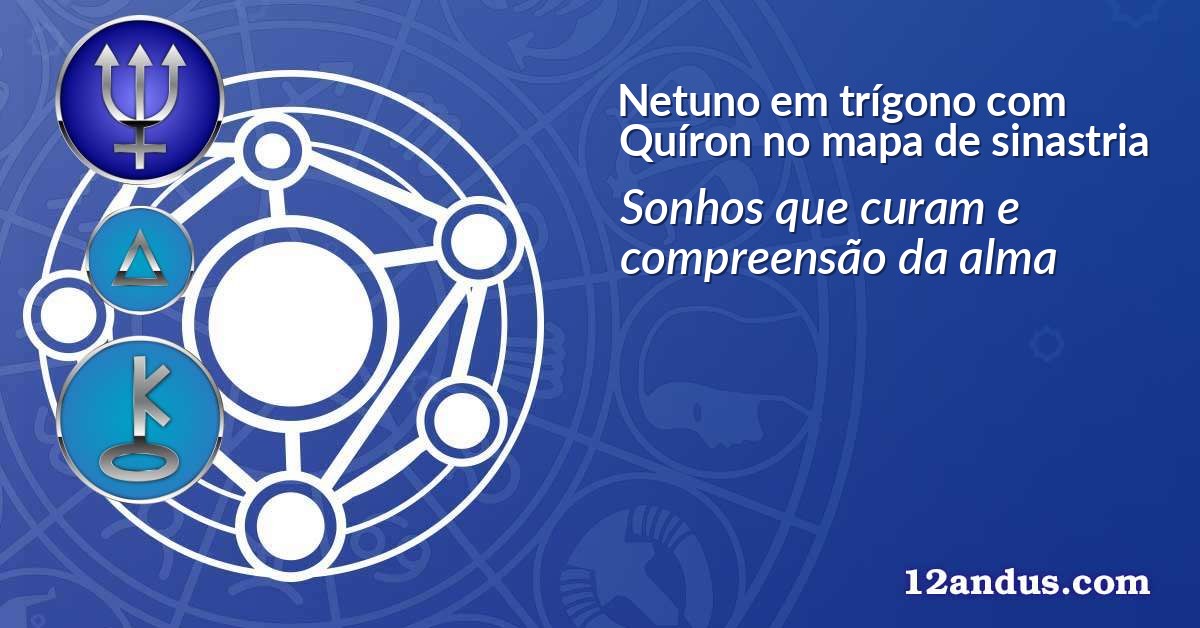 Netuno em trígono com Quíron no mapa de sinastria