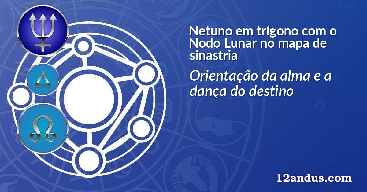 Netuno em trígono com o Nodo Lunar no mapa de sinastria