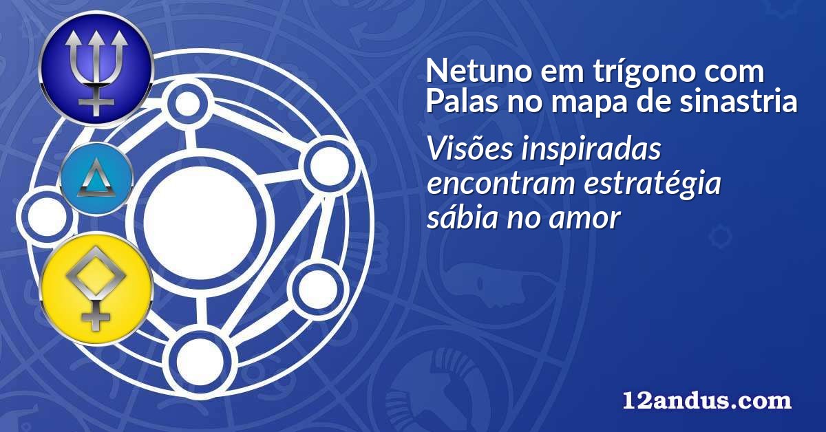 Netuno em trígono com Palas no mapa de sinastria