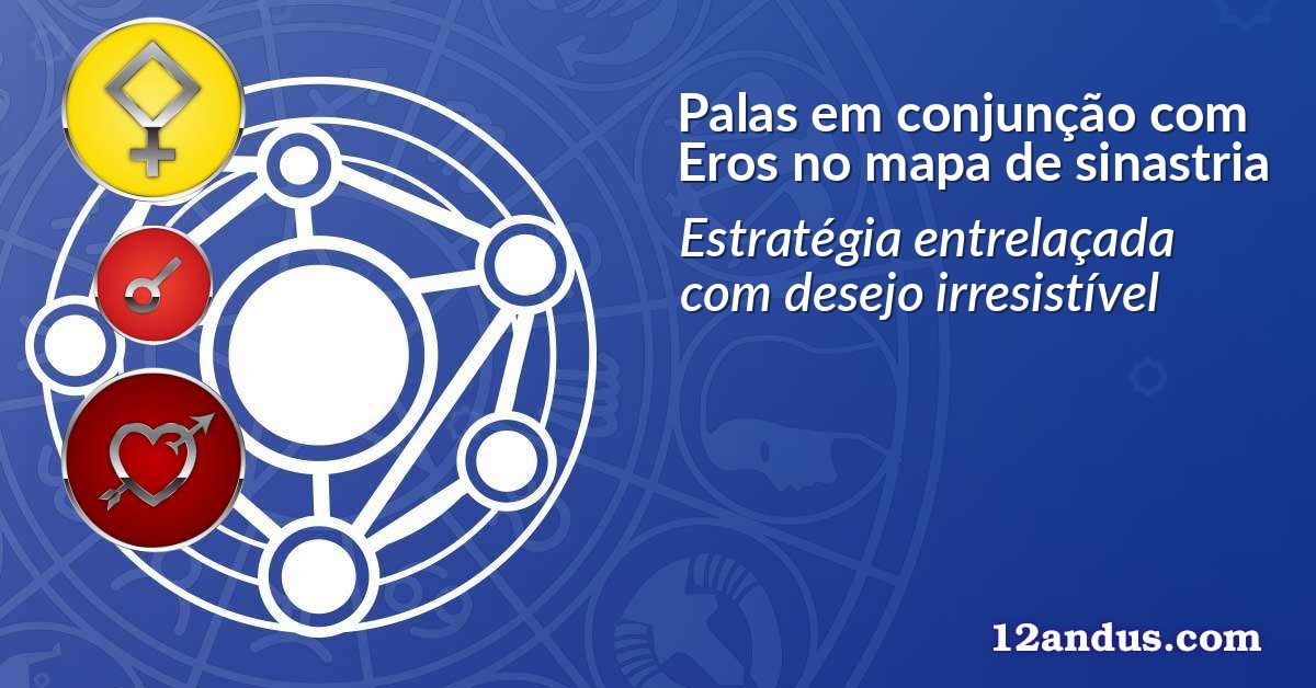 Palas em conjunção com Eros no mapa de sinastria