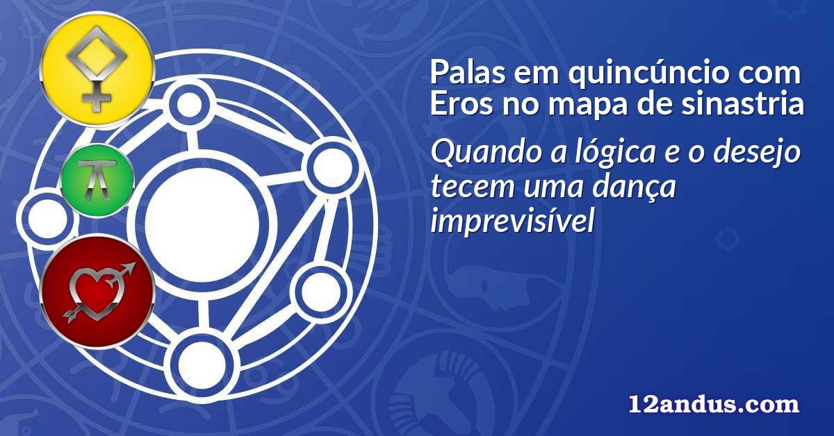 Palas em quincúncio com Eros no mapa de sinastria