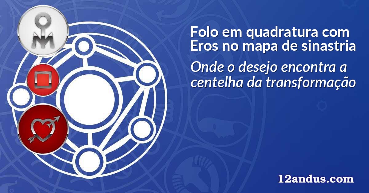 Folo em quadratura com Eros no mapa de sinastria