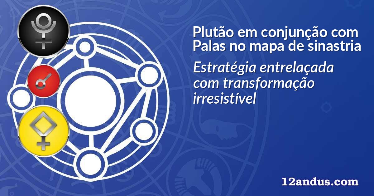 Plutão em conjunção com Palas no mapa de sinastria