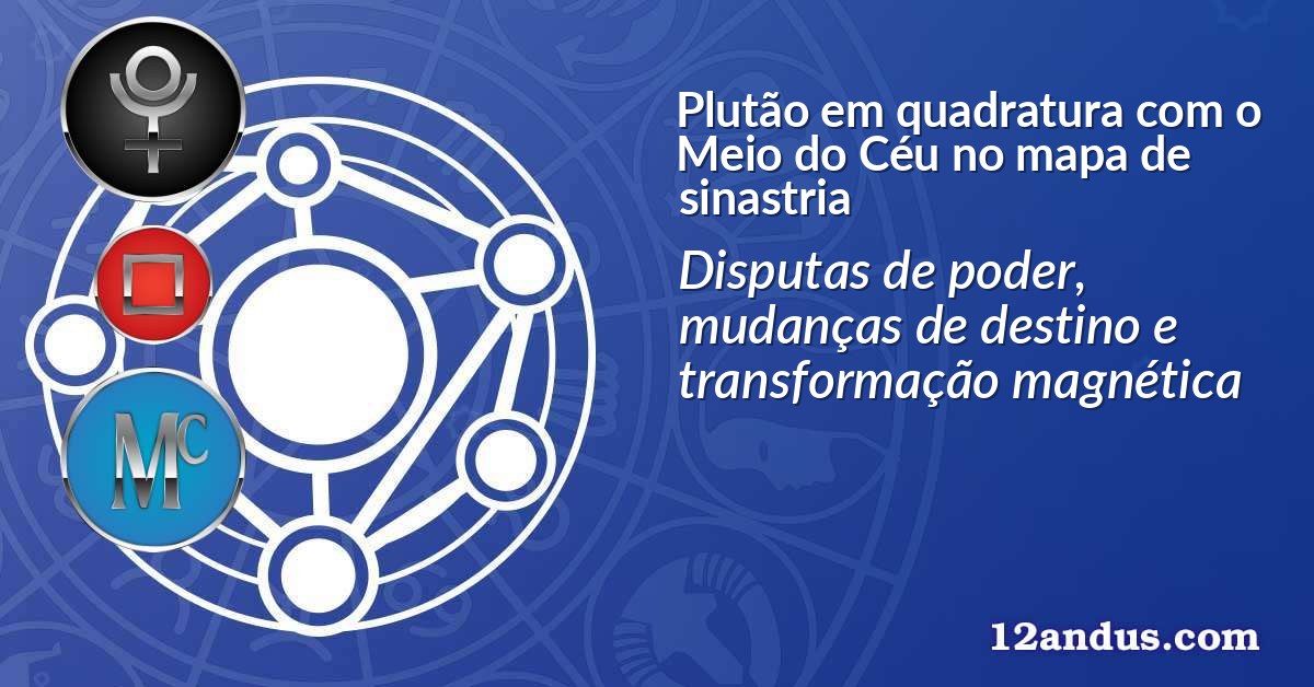Plutão em quadratura com o Meio do Céu no mapa de sinastria