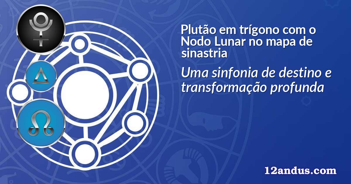 Plut&atilde;o em tr&iacute;gono com o Nodo Lunar no mapa de sinastria