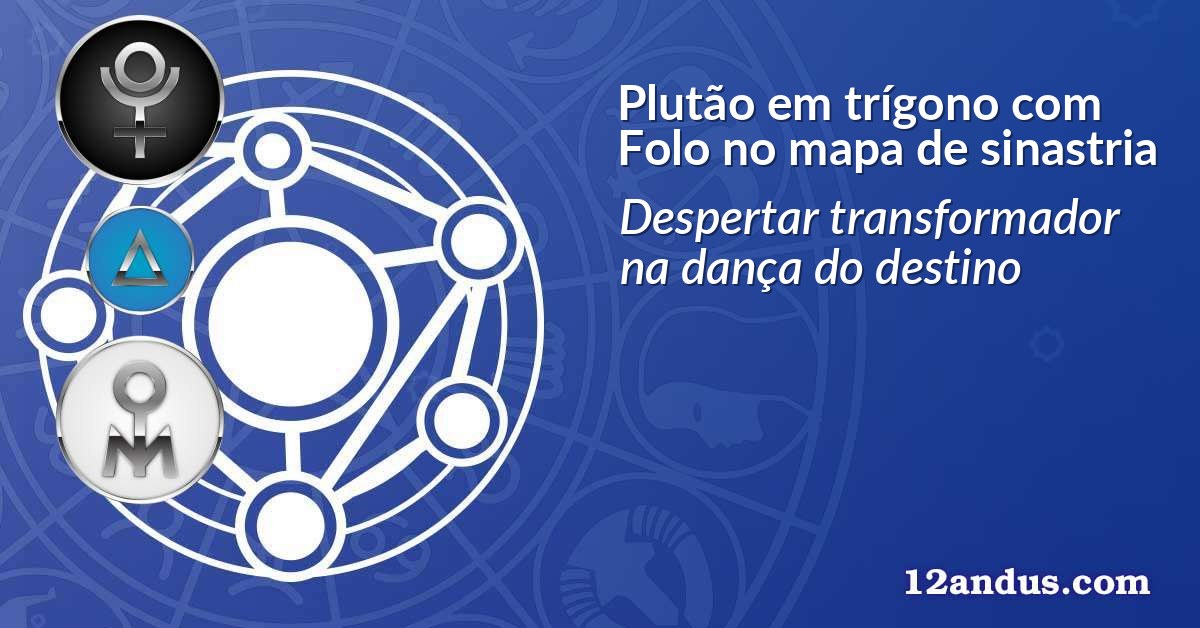 Plutão em trígono com Folo no mapa de sinastria