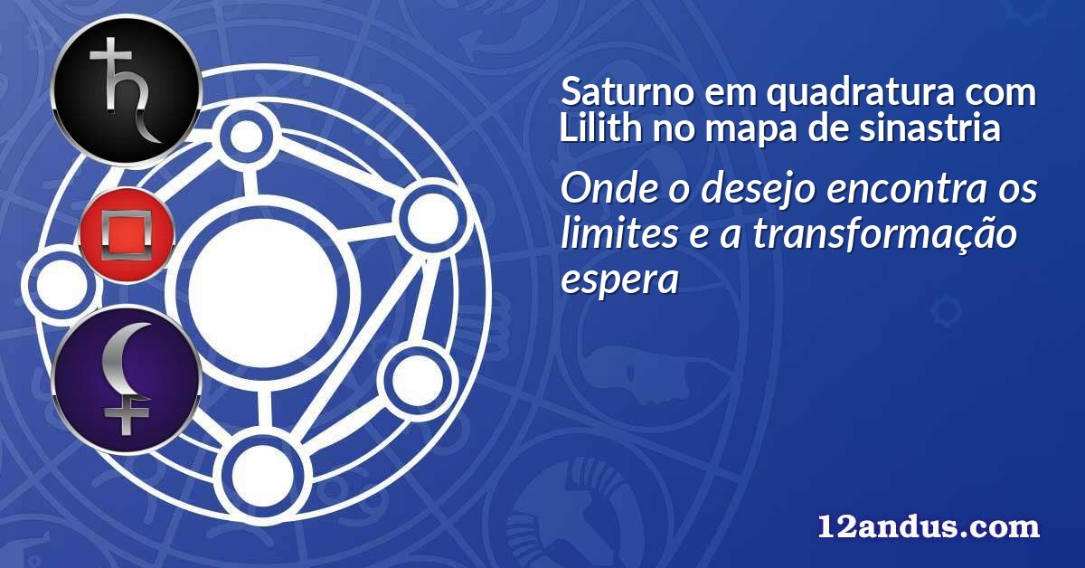 Saturno em quadratura com Lilith no mapa de sinastria