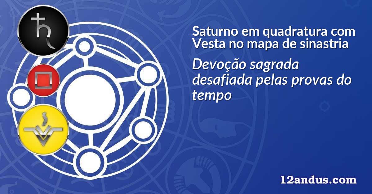 Saturno em quadratura com Vesta no mapa de sinastria