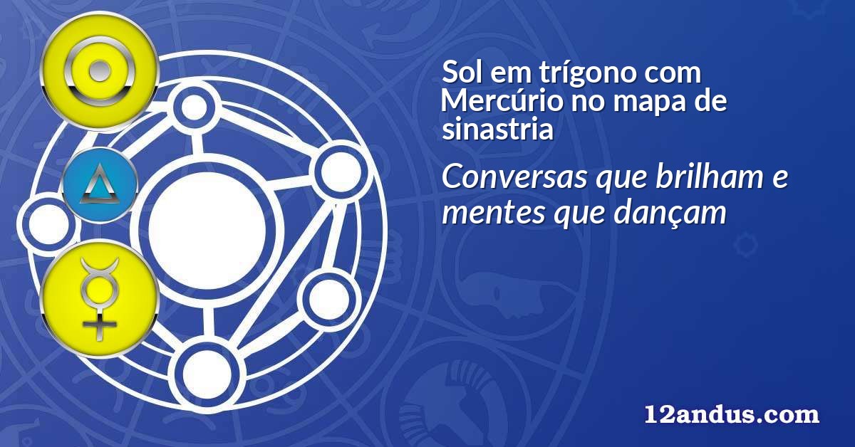 Sol em trígono com Mercúrio no mapa de sinastria