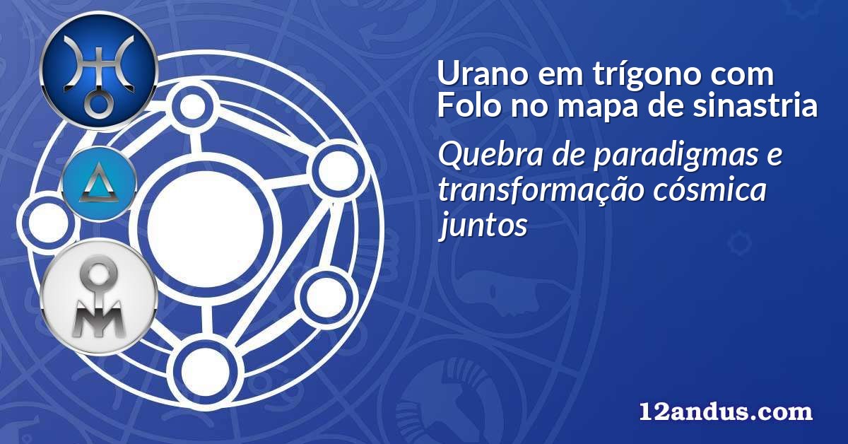 Urano em trígono com Folo no mapa de sinastria
