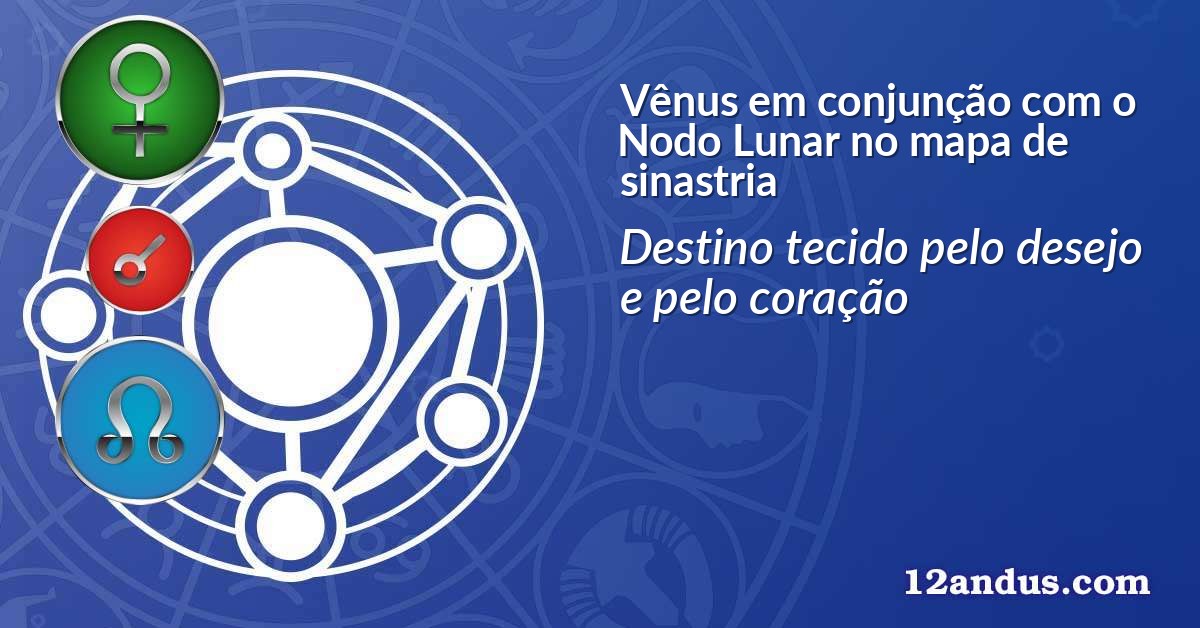 Vênus em conjunção com o Nodo Lunar no mapa de sinastria