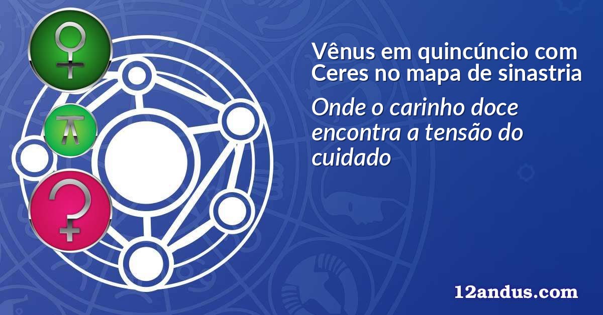 Vênus em quincúncio com Ceres no mapa de sinastria