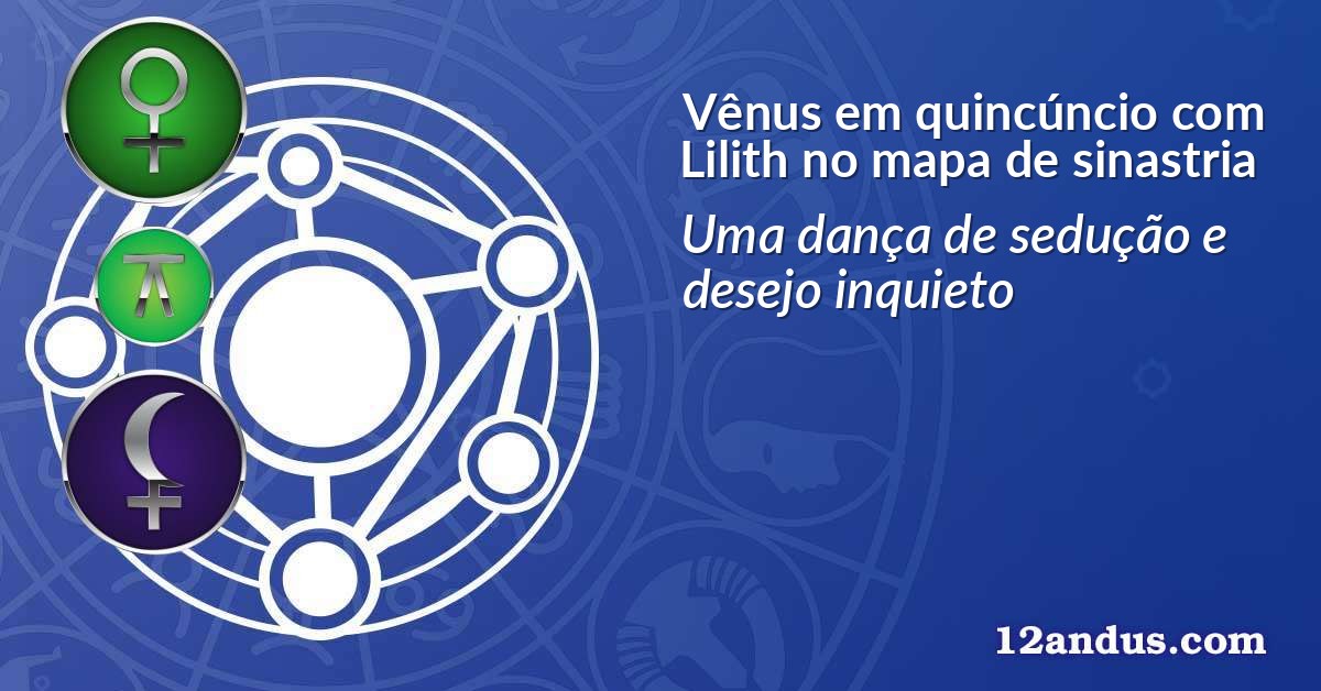 Vênus em quincúncio com Lilith no mapa de sinastria