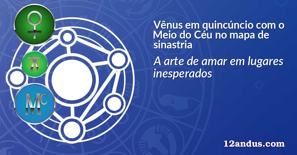 Vênus em quincúncio com o Meio do Céu no mapa de sinastria