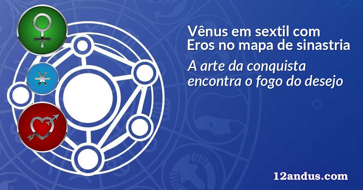 Vênus em sextil com Eros no mapa de sinastria