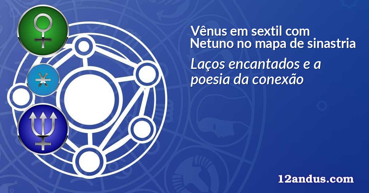 Vênus em sextil com Netuno no mapa de sinastria