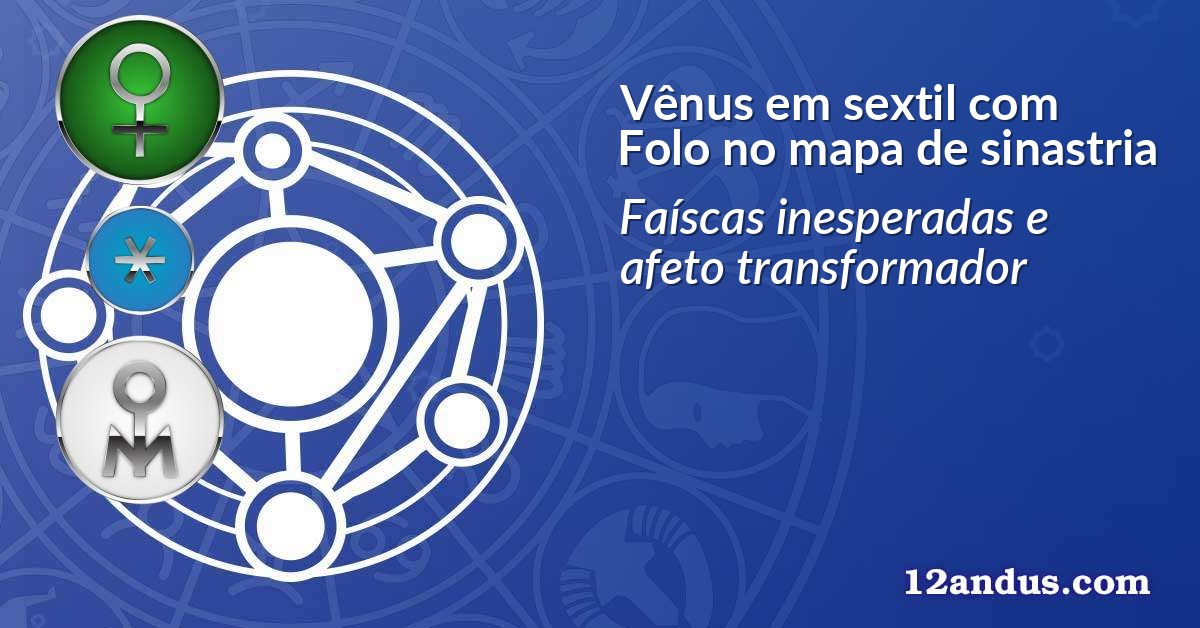 Vênus em sextil com Folo no mapa de sinastria
