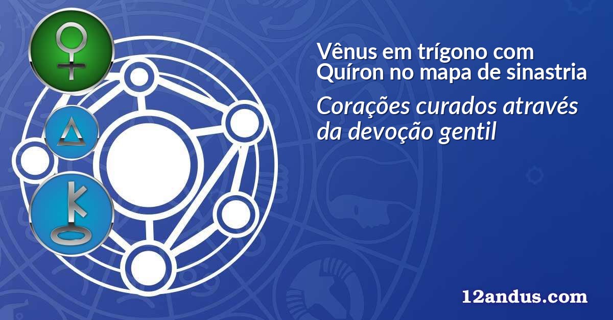 Vênus em trígono com Quíron no mapa de sinastria
