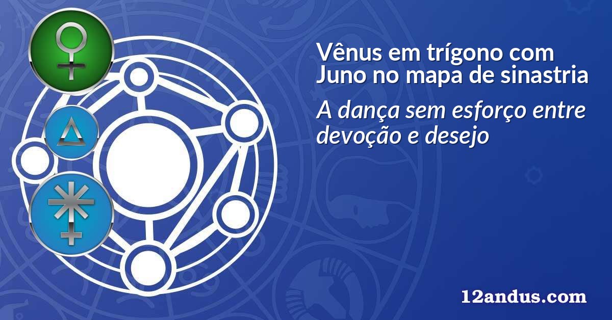 Vênus em trígono com Juno no mapa de sinastria