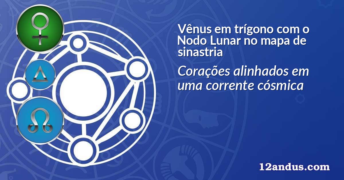 Vênus em trígono com o Nodo Lunar no mapa de sinastria