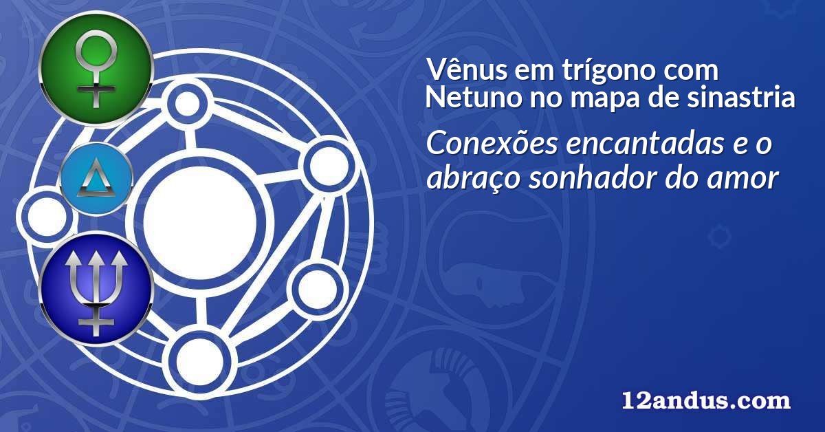 Vênus em trígono com Netuno no mapa de sinastria