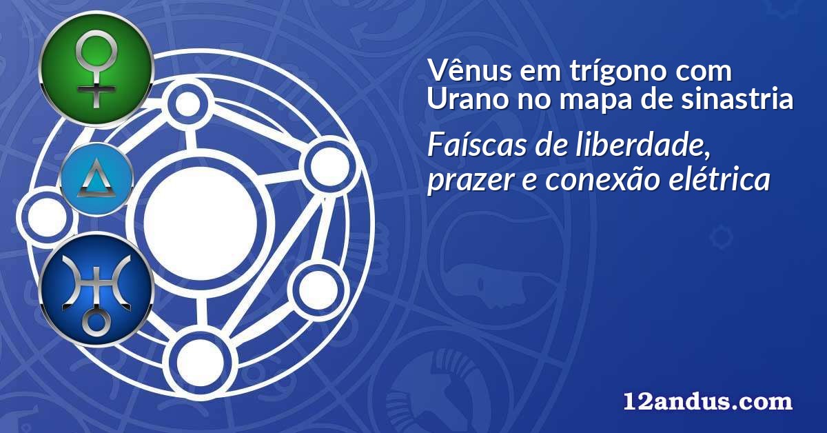 Vênus em trígono com Urano no mapa de sinastria