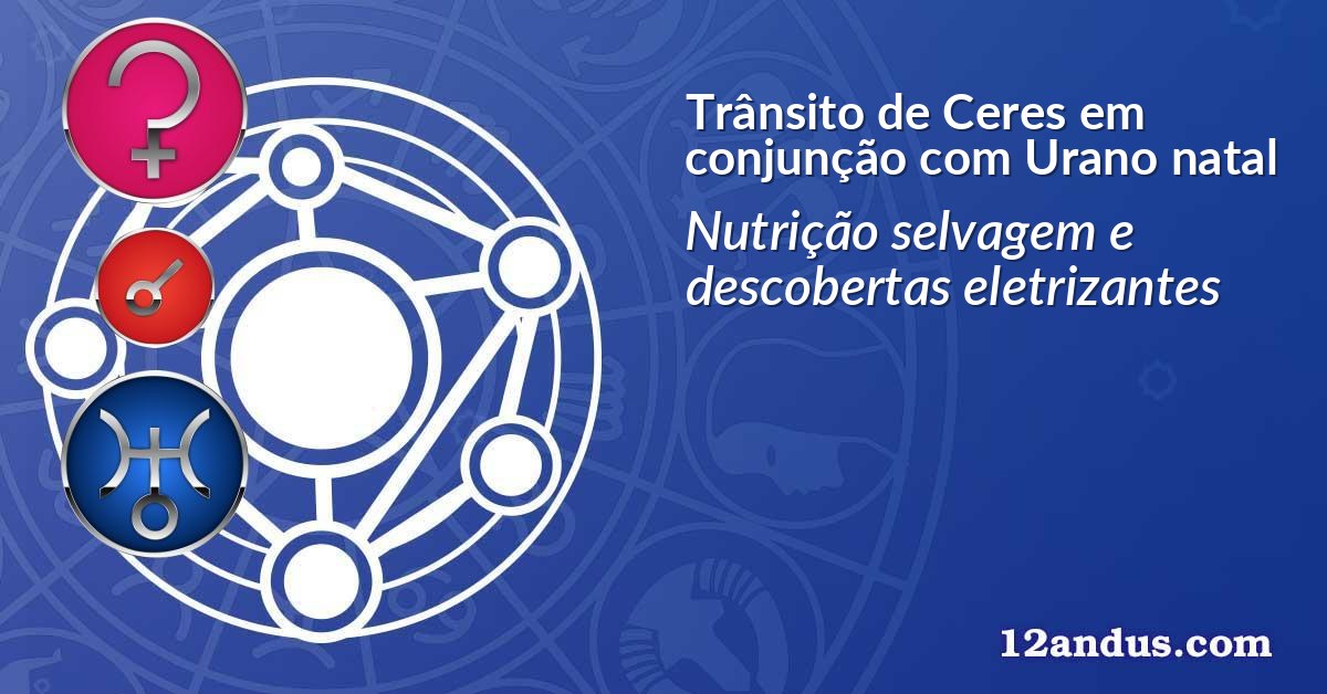 Trânsito de Ceres em conjunção com Urano natal
