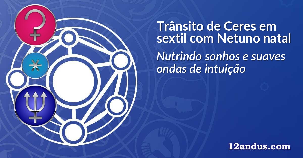 Trânsito de Ceres em sextil com Netuno natal