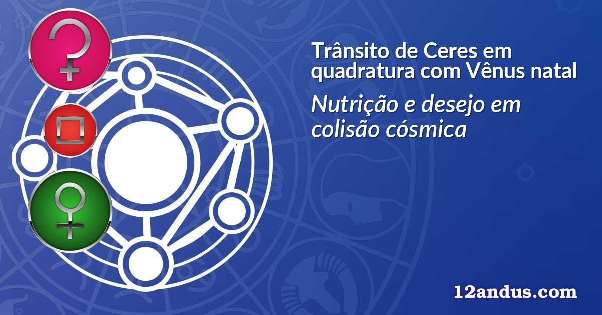 Trânsito de Ceres em quadratura com Vênus natal