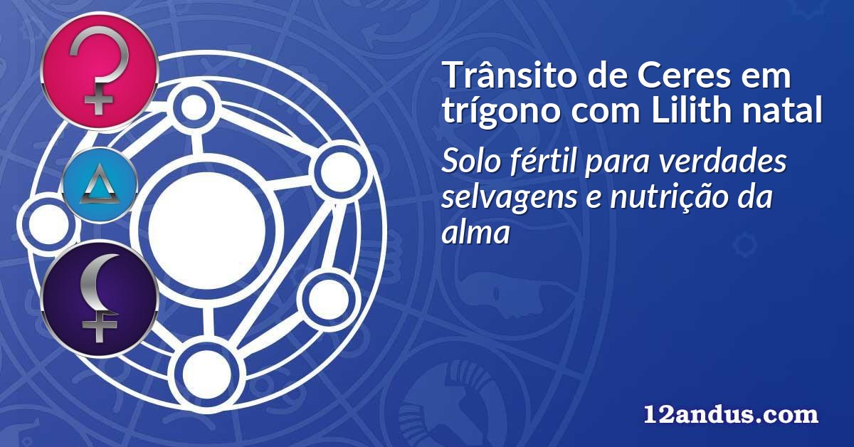 Trânsito de Ceres em trígono com Lilith natal
