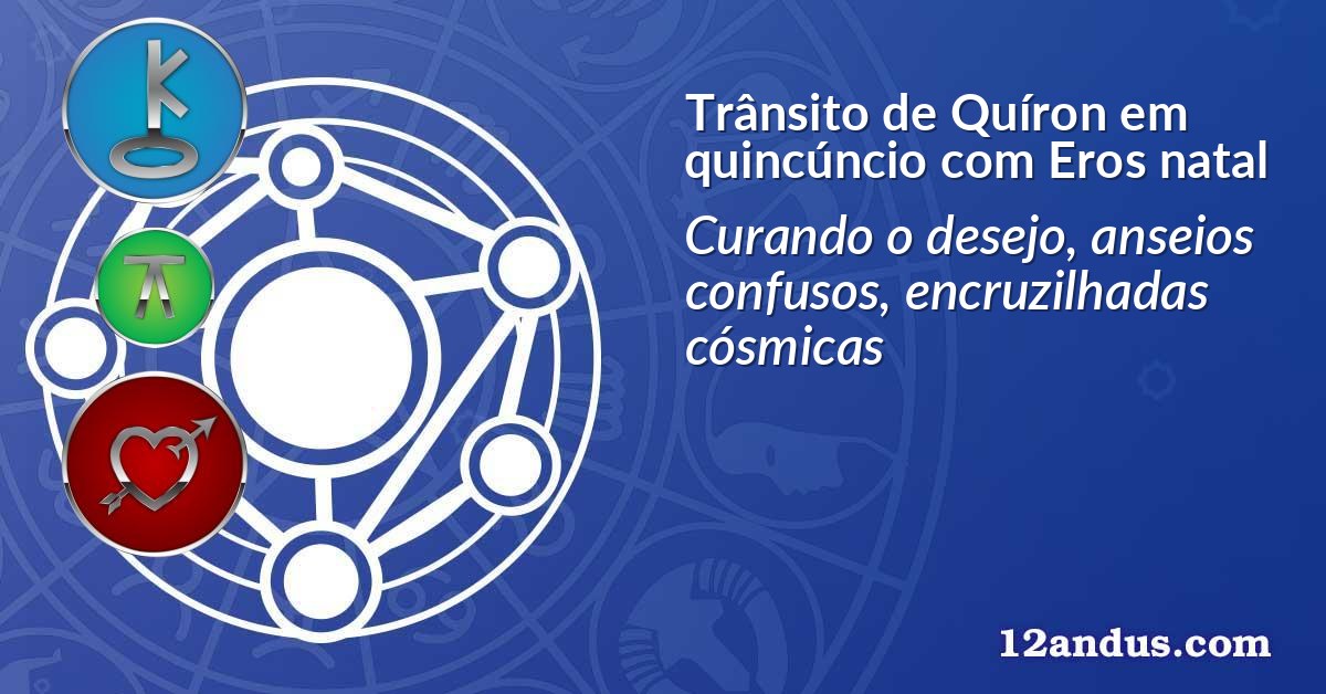 Trânsito de Quíron em quincúncio com Eros natal
