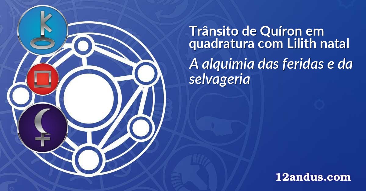 Trânsito de Quíron em quadratura com Lilith natal