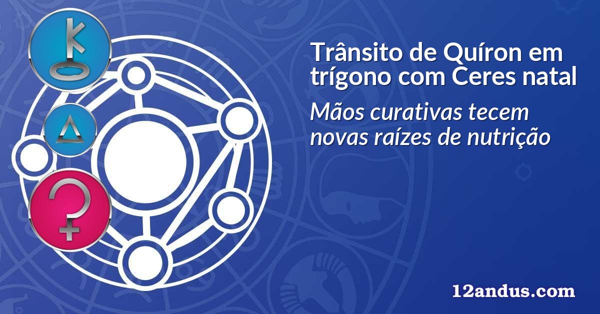 Trânsito de Quíron em trígono com Ceres natal