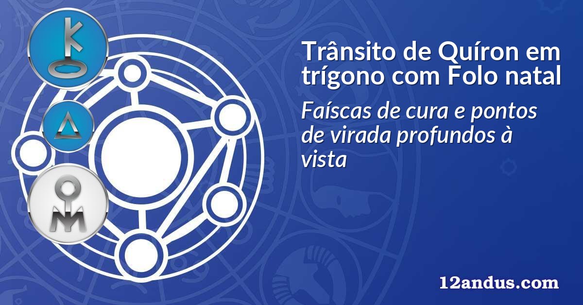 Trânsito de Quíron em trígono com Folo natal