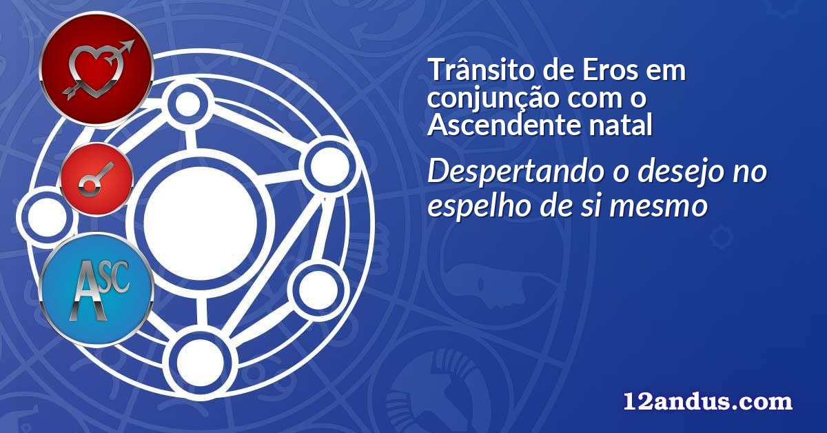 Trânsito de Eros em conjunção com o Ascendente natal
