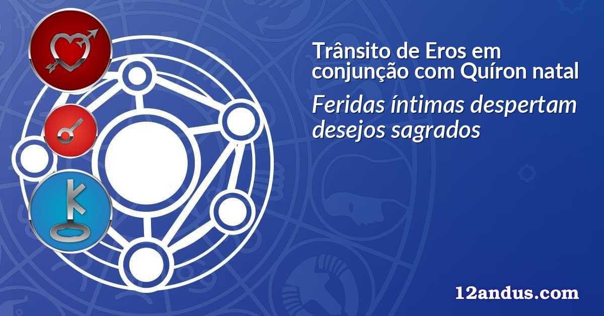 Trânsito de Eros em conjunção com Quíron natal