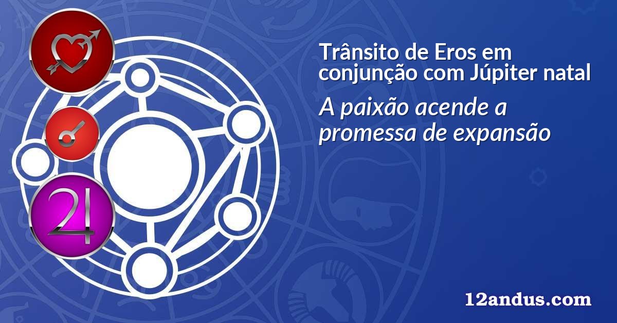 Trânsito de Eros em conjunção com Júpiter natal