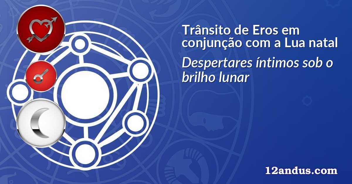 Trânsito de Eros em conjunção com a Lua natal