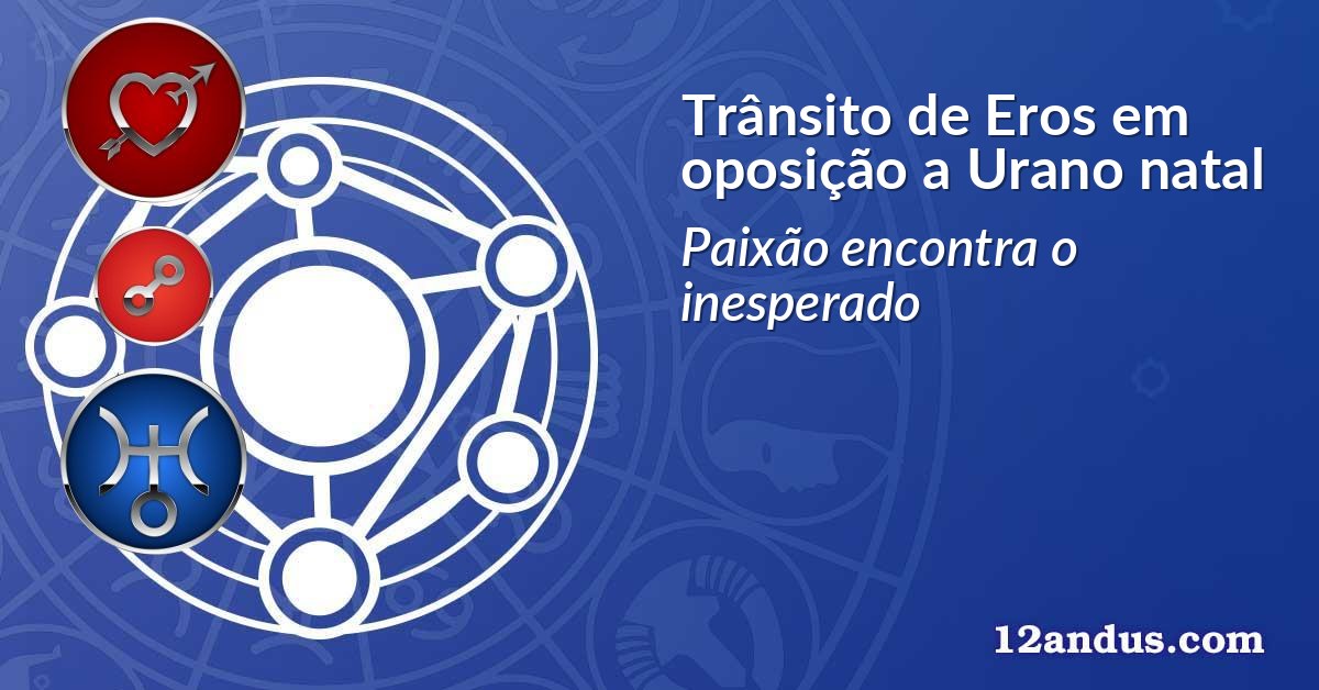 Trânsito de Eros em oposição a Urano natal