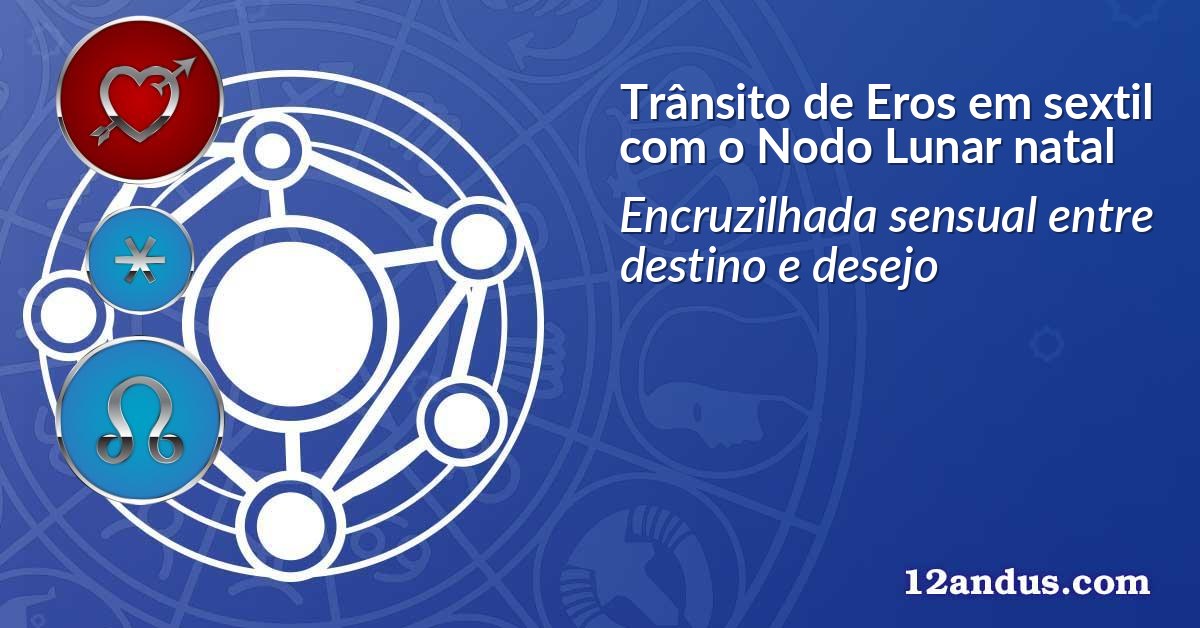Trânsito de Eros em sextil com o Nodo Lunar natal