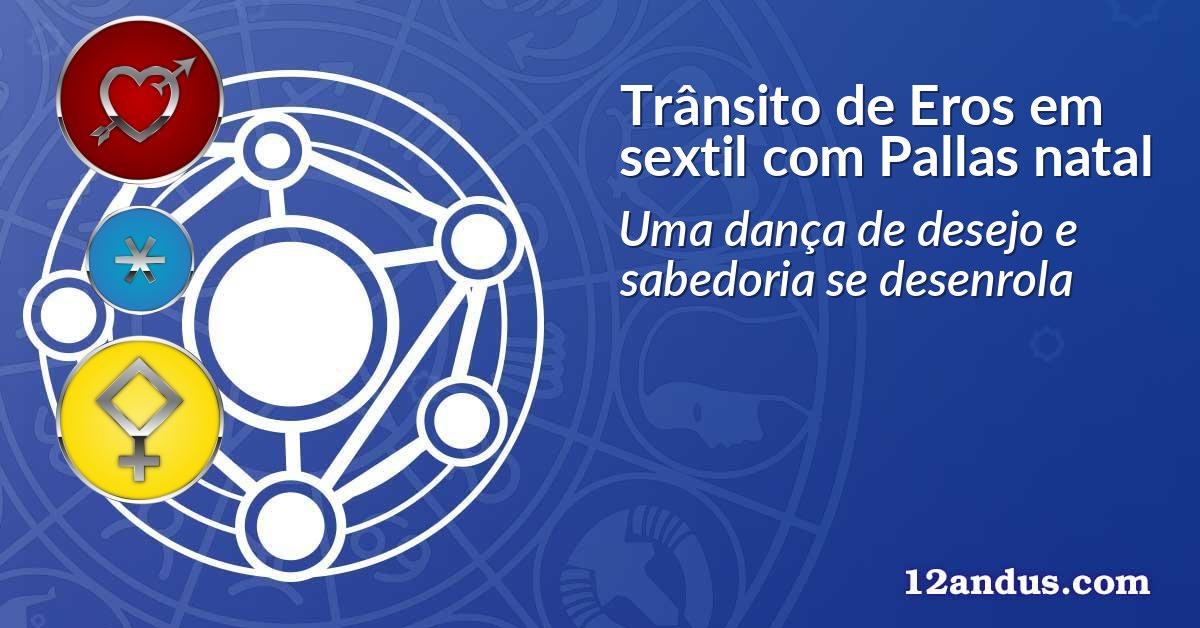 Trânsito de Eros em sextil com Pallas natal