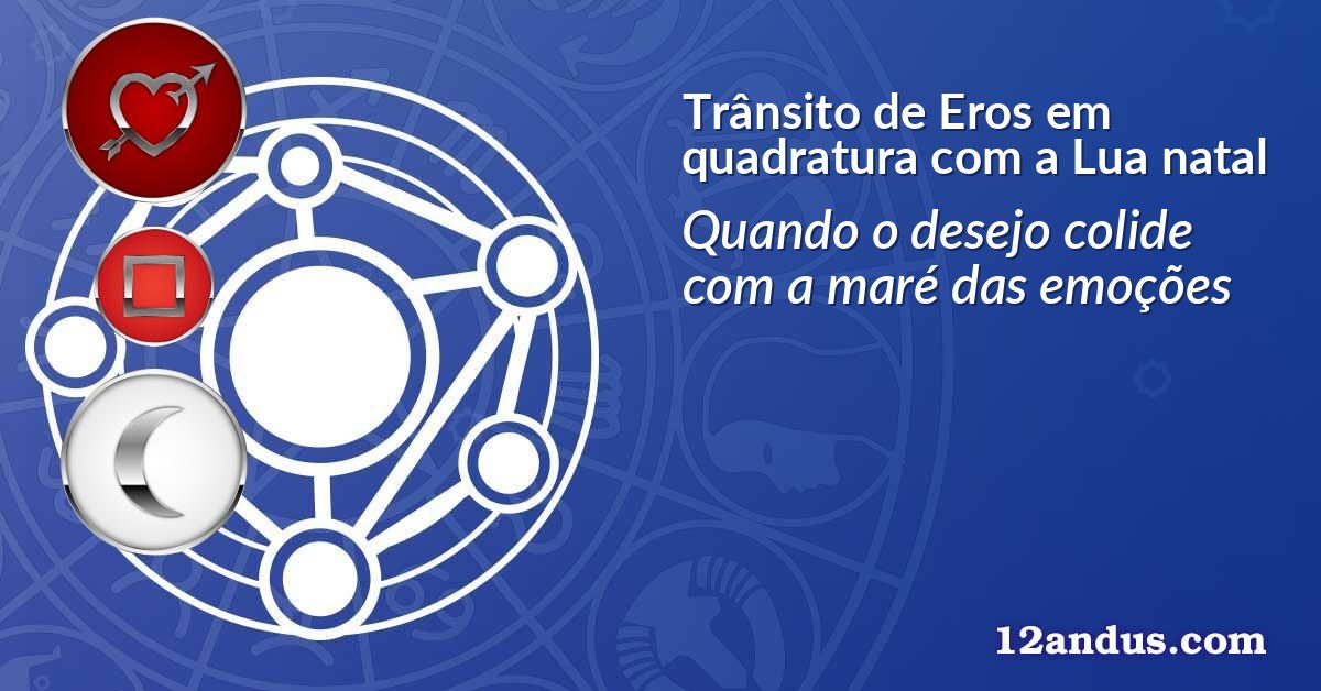 Trânsito de Eros em quadratura com a Lua natal