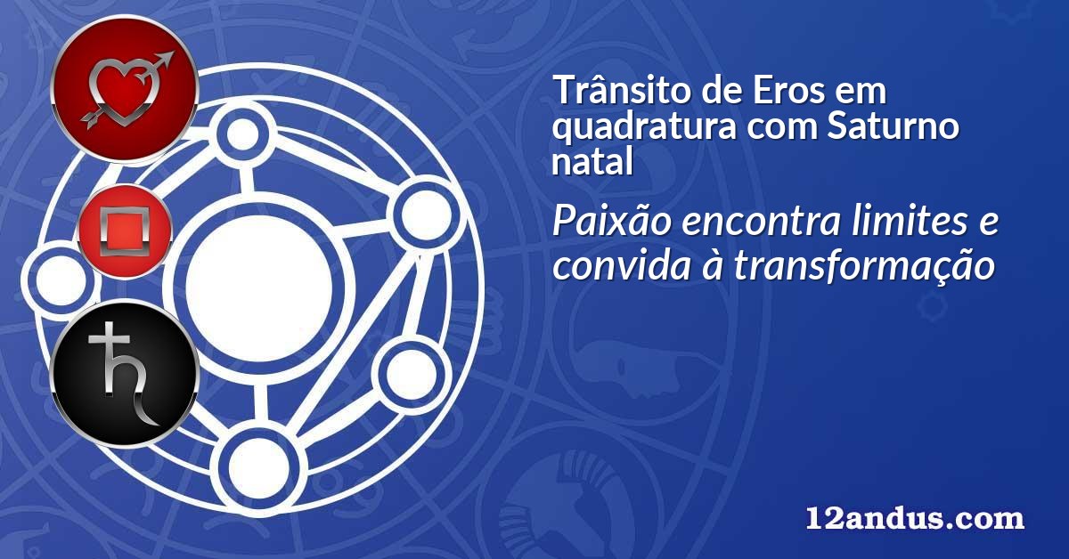 Trânsito de Eros em quadratura com Saturno natal