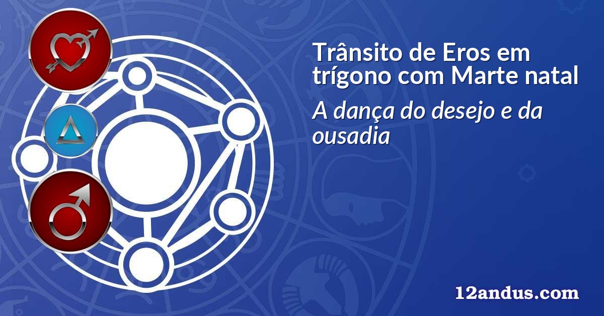 Trânsito de Eros em trígono com Marte natal
