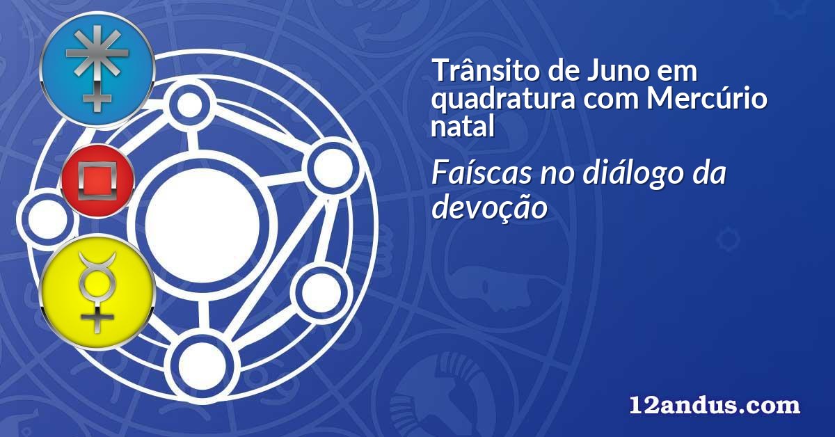 Trânsito de Juno em quadratura com Mercúrio natal
