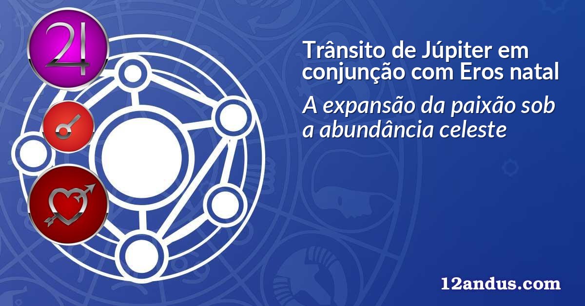 Trânsito de Júpiter em conjunção com Eros natal