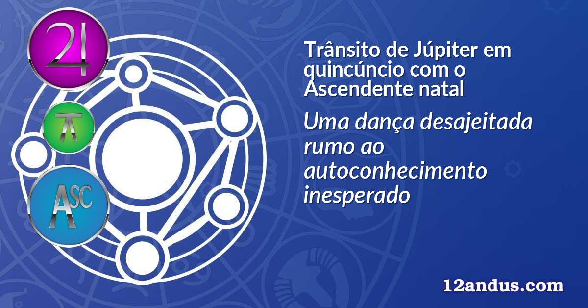 Trânsito de Júpiter em quincúncio com o Ascendente natal