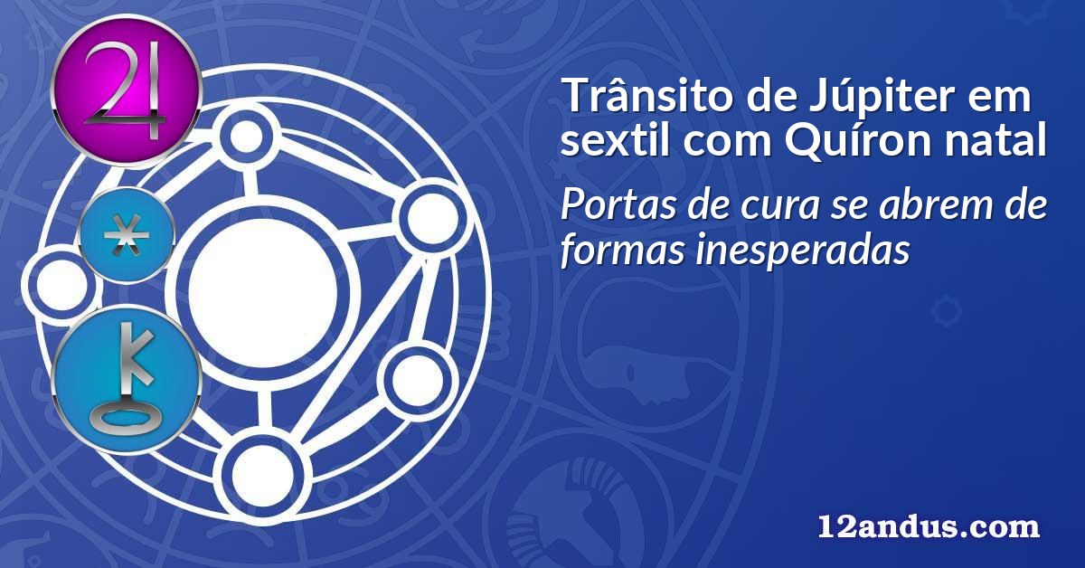 Trânsito de Júpiter em sextil com Quíron natal
